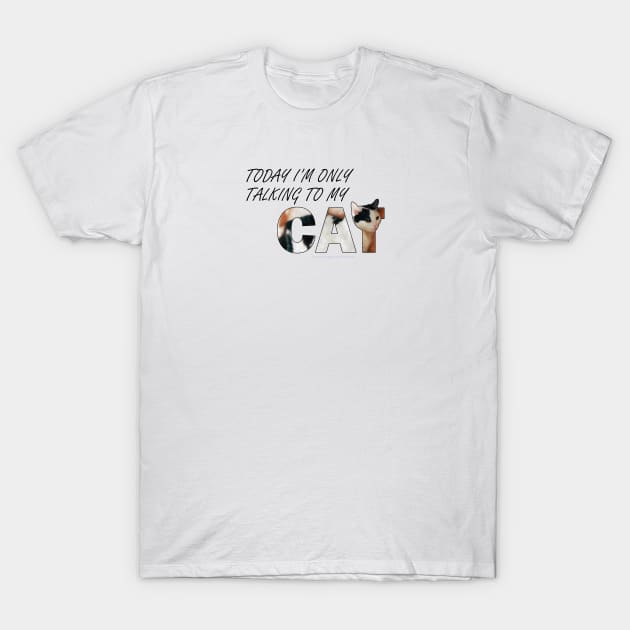 Today I will only be talking to my cat - black and white cat oil painting word art T-Shirt by DawnDesignsWordArt